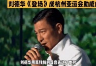 刘德华全运会开幕式,刘德华参加亚运会开幕式几点唱歌？