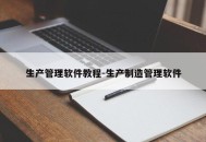 生产管理软件教程-生产制造管理软件