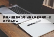 侦探大明星游戏攻略-侦探大明星攻略第一案凶手怎么指认