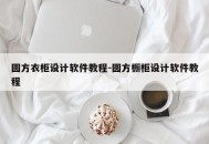 圆方衣柜设计软件教程-圆方橱柜设计软件教程