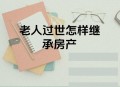 老人去世留8套房,老人过世留下房产能卖吗