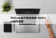 fastcam软件教程视频-fastcam操作流程