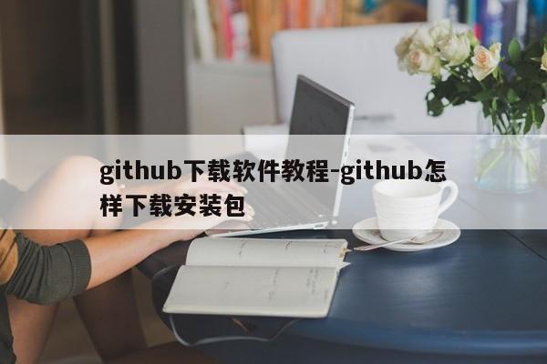 github下载软件教程-github怎样下载安装包