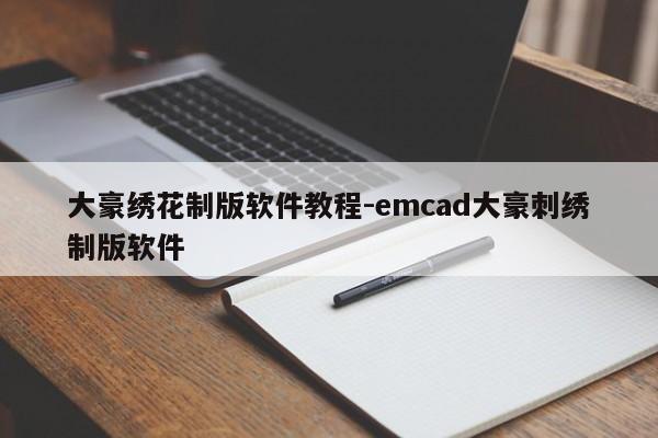 大豪绣花制版软件教程-emcad大豪刺绣制版软件