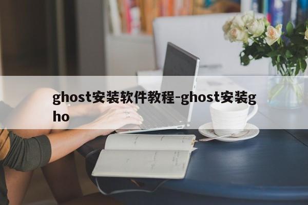 ghost安装软件教程-ghost安装gho