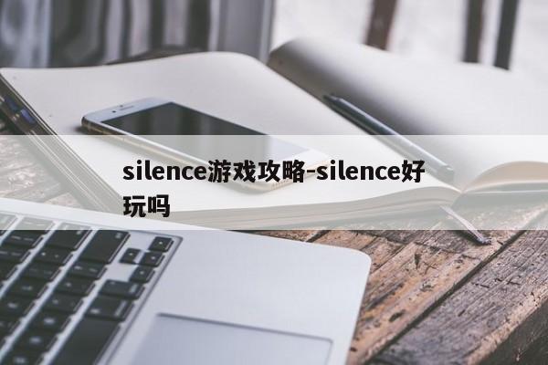 silence游戏攻略-silence好玩吗