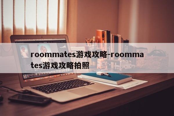 roommates游戏攻略-roommates游戏攻略拍照