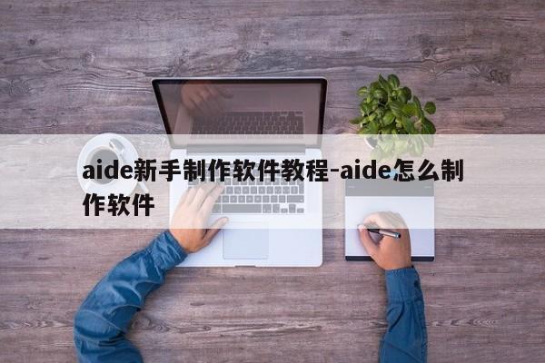 aide新手制作软件教程-aide怎么制作软件